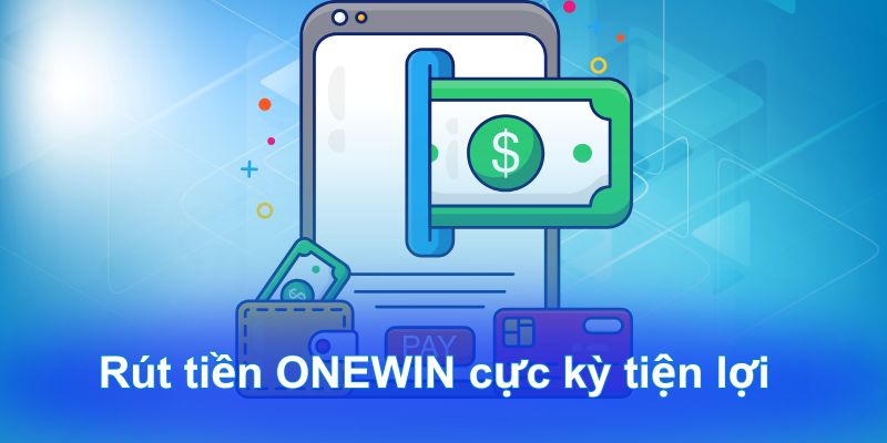 Rút tiền ONEWIN cực kỳ tiện lợi